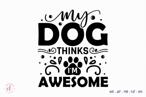 My Dog Thinks I’m Awesome SVG
